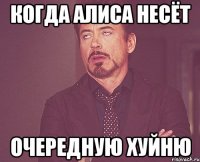 когда алиса несёт очередную хуйню