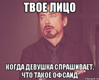 Твое лицо когда девушка спрашивает, что такое офсаид