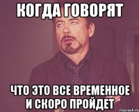 когда говорят что это все временное и скоро пройдет