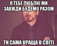 Я тебе люблю Ми завжди будемо разом Ти сама краща в світі