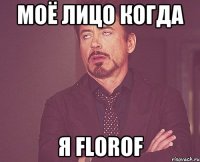 моё лицо когда я florof