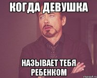 Когда девушка Называет тебя ребенком