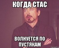 когда Стас волнуется по пустякам