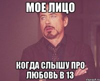 Мое лицо Когда слышу про любовь в 13