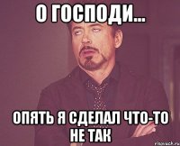 О Господи... Опять я сделал что-то не так