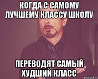 когда с самому лучшему классу школу переводят самый худший класс