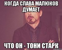 когда слава малюков думает что он - тони старк