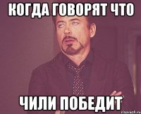 КОГДА ГОВОРЯТ ЧТО ЧИЛИ ПОБЕДИТ