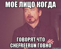 Моё лицо когда Говорят что CheFreerun говно