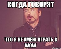 Когда говорят Что я не умею играть в wow