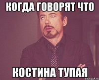 когда говорят что костина тупая