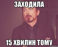 заходила 15 хвилин тому