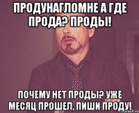 ПродуНаглоМне А где прода? Проды! Почему нет проды? Уже месяц прошел, пиши проду!