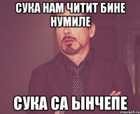 сука нам читит бине нумиле сука са ынчепе