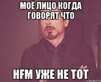 МОЁ ЛИЦО КОГДА ГОВОРЯТ ЧТО HFM УЖЕ НЕ ТОТ