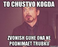 To chustvo Kogda Zvonish Guhe Ona ne podnimaet trubku