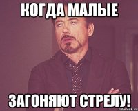 когда малые загоняют стрелу!