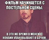 Фильм начинается с постельной сцены. В это же время в Мексике кокаин упаковывают в бочки.