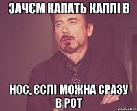 зачєм капать каплі в нос, єслі можна сразу в рот