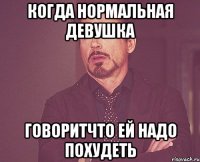 когда нормальная девушка говоритчто ей надо похудеть