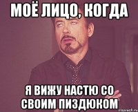 Моё лицо, когда Я вижу Настю со своим пиздюком
