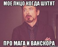 МОЕ ЛИЦО КОГДА ШУТЯТ ПРО МАГА И ВАНСКОРА