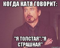 Когда Катя говорит: "Я толстая","Я страшная"