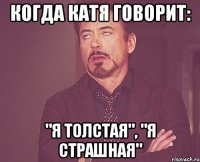 Когда Катя говорит: "Я толстая", "Я страшная"
