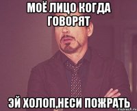 моё лицо когда говорят Эй холоп,неси пожрать