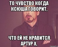 То чувство когда ксюша говорит, что ей не нравится Артур Х.