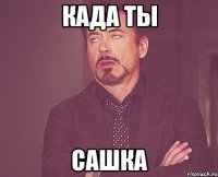 када ты сашка