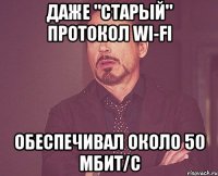 Даже "старый" протокол Wi-Fi обеспечивал около 50 мбит/c