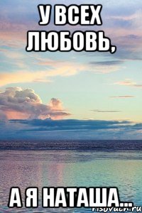 У всех любовь, а я Наташа...