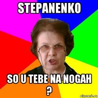 stepanenko so u tebe na nogah ?