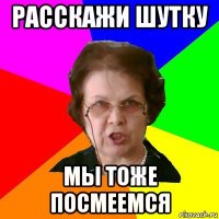 расскажи шутку мы тоже посмеемся