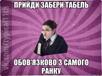 прийди забери табель обов'язково з самого ранку