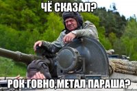 чё сказал? рок говно,метал параша?
