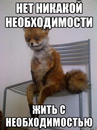 нет никакой необходимости жить с необходимостью