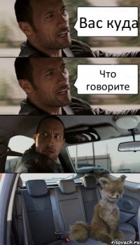 Вас куда Что говорите