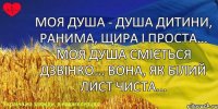 Моя душа - душа дитини, Ранима, щира і проста... Моя душа сміється дзвінко... Вона, як білий лист чиста...