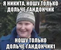 я Никита, ношу только Дольче-гандончик ношу только Дольче-гандончик1