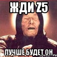 Жди Z5 Лучше будет он