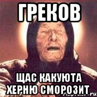греков щас какуюта херню сморозит