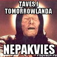 Taves i tomorrowlanda nepakvies