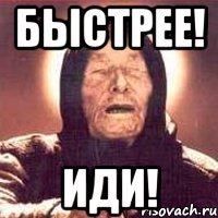 Быстрее! Иди!