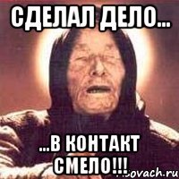 сделал дело... ...в контакт смело!!!