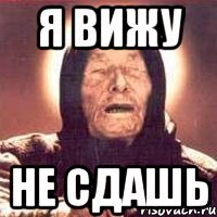 Я вижу не сдашь