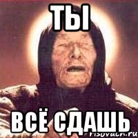 ты всё сдашь