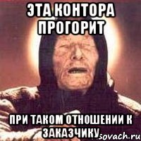 эта контора прогорит при таком отношении к заказчику