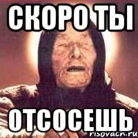 скоро ты отсосешь